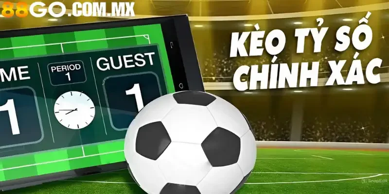 Kèo tỷ số chính xác tại điểm cá cược