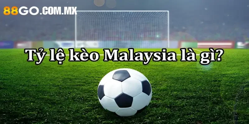 Tỷ lệ kèo Malaysia là gì